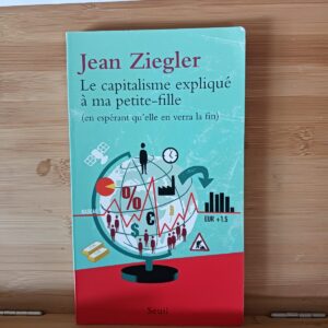 Le Capitalisme expliqué à ma petite-fille - (En Espérant Qu'Elle En Verra La Fin) Jean Ziegler