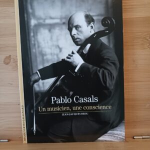 Pablo Casals : un musicien, une conscience