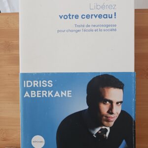 Libérez votre cerveau ! : traité de neurosagesse pour changer l'école et la société