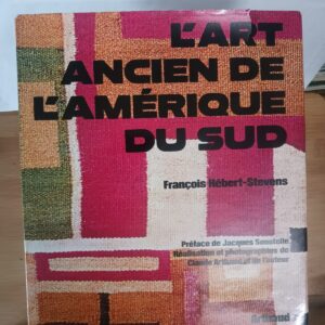 L'ART ANCIEN DE L'AMERIQUE DU SUD DONT 22 EN COULEUR, 688 CARTES, DESSINS ET PLA