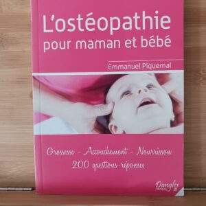 L'ostéopathie pour maman et bébé : grossesse, accouchement, nourrisson : 220 questions-réponses