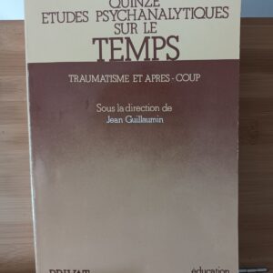 Quinze études psychanalytiques sur le temps: Traumatisme et après-coup