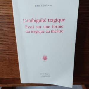 L'ambiguïté tragique : essai sur une forme du tragique au théâtre