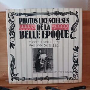 Photos Licencieuses de la Bella Epoque/ Choisies et presentees par Philippe Sollers