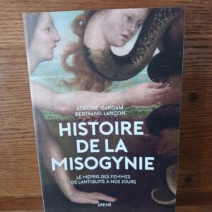 Histoire de la misogynie : le mépris des femmes de l'Antiquité à nos jours (2e éd. augmentée) Adeli…