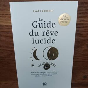 Le guide du rêve lucide : devenez acteur de vos rêves, 65 exercices pratiques