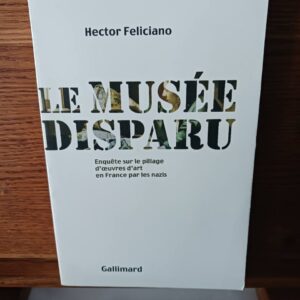 Le musée disparu : enquête sur le pillage des oeuvres d'art en France par les nazis