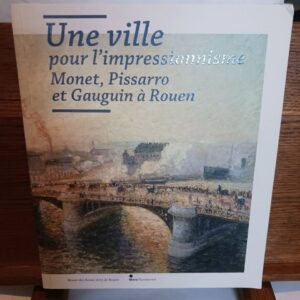 Une ville pour l'impressionnisme : Monet, Pissarro et Gauguin à Rouen : [exposition, Rouen, Musée d…