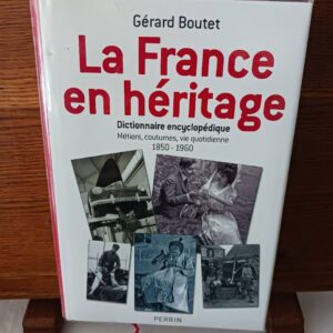 La France en héritage : métiers, coutumes, vie quotidienne, 1850-1960 : dictionnaire encyclopédi…