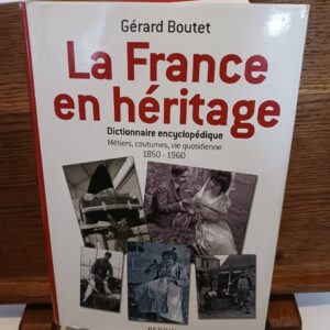 La France en héritage : métiers, coutumes, vie quotidienne, 1850-1960 : dictionnaire encyclopédi…