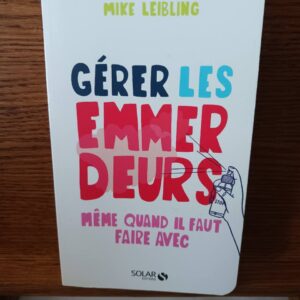 Gérer les emmerdeurs : même quand il faut faire avec