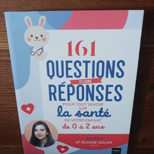 161 questions et leurs réponses pour tout savoir sur la santé de votre enfant de 0 à 2 ans
