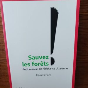 Sauvez les forêts ! : petit manuel de résistance citoyenne