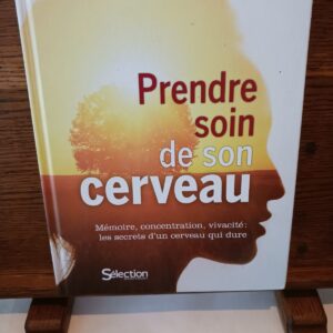 Prendre soin de son cerveau : mémoire, concentration, vivacité : les secrets d'un cerveau qui dure