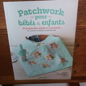 Patchwork pour bébés & enfants : 37 projets déco, jouets et accessoires en couture créative et patc…