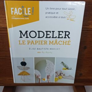 Modeler le papier mâché : un livre pour tout savoir, pratique et accessible à tous