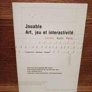 Jouable : art, jeu et interactivité : Genève - Kyoto - Paris : expositions - workshops - colloque