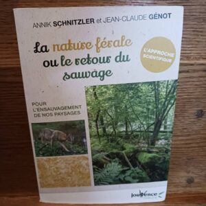 La nature férale ou Le retour du sauvage : pour l'ensauvagement de nos paysage : l'approche scienti…