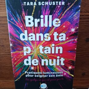 Brille dans ta p*t**n de nuit : pratiques lumineuses pour soigner son âme, par quelqu'un qui est pa…