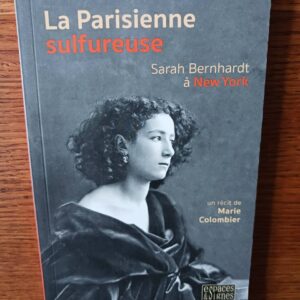La Parisienne sulfureuse - Sarah Bernhardt à New York Marie Colombier