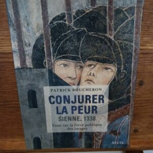 Conjurer la peur : Sienne, 1338 : essai sur la force politique des images