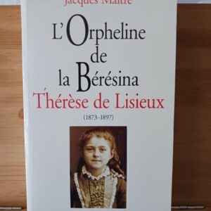 "L' orpheline de la Bérésina", Thérèse de Lisieux, 1873-1897