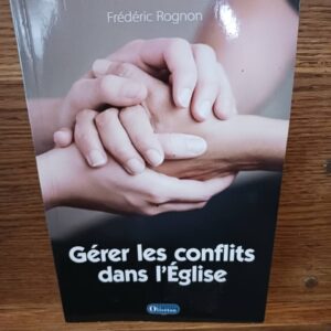 Gérer les conflits dans l'Église (Nouvelle éd. augmentée) Frédéric Rognon