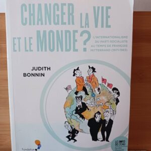 Changer la vie et le monde ? : l'internationalisme du Parti socialiste au temps de François Mitterr…