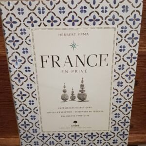 France en privé : expériences éclectiques, hôtels d'exception, déjeuners de légende, fragments d'hi…