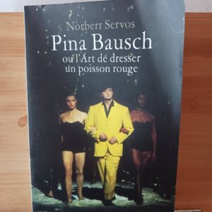 Pina Bausch ou L'art de dresser un poisson rouge (Nouvelle éd. augmentée) Norbert Servos ; traduit…