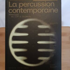 La percussion contemporaine : mémoires du CIP à Eklekto, Genève, 1974-2024 - Collectif