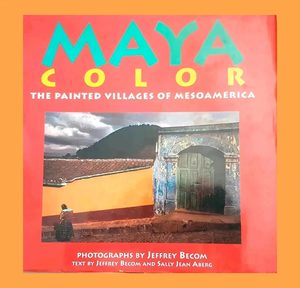 Maya Color - The Painted Villages of Mesoamerica Sally Jean 