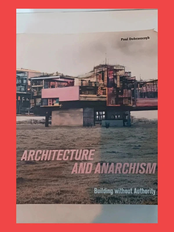 Architecture and Anarchism - Building without Authority Paul