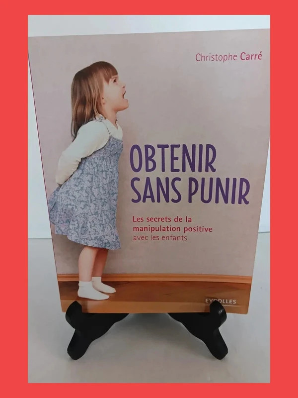 Obtenir sans punir - Les secrets de la manipulation positive