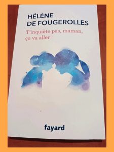 T'inquiète pas , maman, ça va aller Hélène de Fougerolles