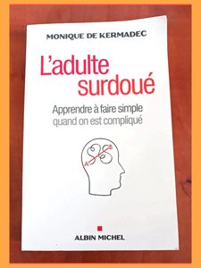 L'adulte surdoué - Apprendre à faire simple quand on est compliqué Monique de Kermadec