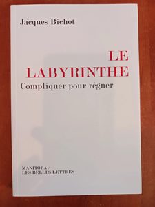 Le Labyrinthe - Compliquer pour régner Jacques Bichot