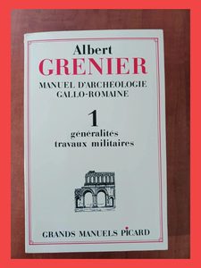 Manuel d'archéologie gallo-romaine, tome 1 - Généralités et travaux militaires Albert Grenier