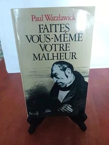 Faites vous-même votre malheur Paul Watzlawick