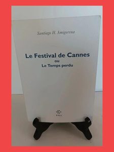 Le Festival de Cannes ou Le Temps perdu Santiago H. Amigoren