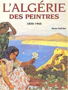 L'Algérie des peintres 1830-1960 Marion Vidal-Bué