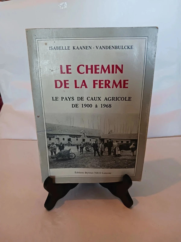 Le chemin de la ferme - Le pays de caux agricole de 1900 a 1