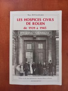 Les Hospices Civils de Rouen de 1939 à 1945 Marc Boulanger