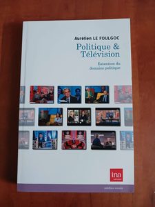 Politique & Télévision - Extension du domaine politique Aurélien Le Foulgoc