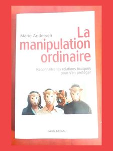La manipulation ordinaire - Reconnaître les relations toxiqu
