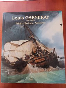Louis Garneray - 1783-1857, Peintre, Écrivain, Aventurier Laurent Manoeuvre