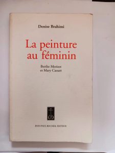 La Peinture au feminin - Berthe Morisot et Mary Cassatt Denise Brahimi