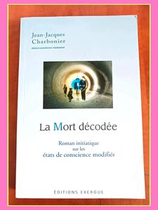 La Mort décodée - Roman initiatique sur les états de conscience modifiés Jean-Jacques Charbonier