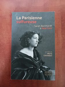 La Parisienne sulfureuse - Sarah Bernhardt à New York Marie Colombier