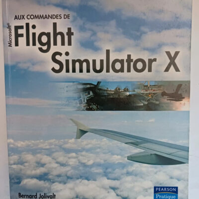 AUX COMMANDES DE FLIGHT SIMULATOR X (LOISIRS JEUX) (French Edition)